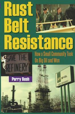 Rust Belt Resistance: How a Small Community Took on Big Oil and Won by Perry Bush