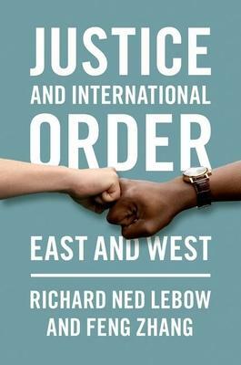 Justice and International Order: East and West by Feng Zhang, Richard Ned Lebow