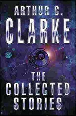 The Collected Stories by Arthur C. Clarke