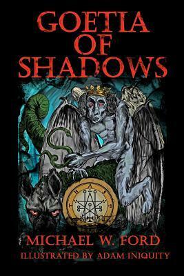 Goetia of Shadows: Illustrated Luciferian Grimoire by Adam Iniquity, Michael W. Ford