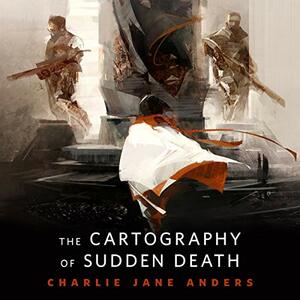 The Cartography of Sudden Death by Charlie Jane Anders