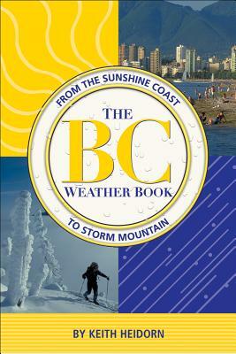 BC Weather Book: From the Sunshine Coast to Storm Mountain by Keith Heidorn