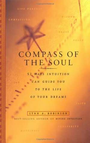 Compass of the Soul: 52 Ways Intuition Can Guide You to the Life of Your Dreams by Lynn A. Robinson