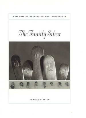 The Family Silver: A Memoir of Depression and Inheritance by Sharon O'Brien