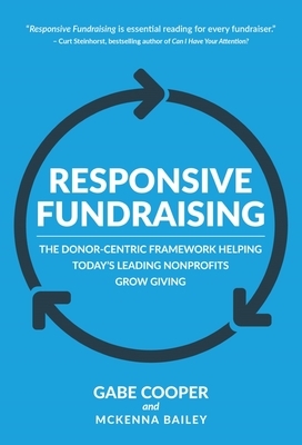 Responsive Fundraising: The Donor-Centric Framework Helping Today's Leading Nonprofits Grow Giving by McKenna Bailey, Gabe Cooper