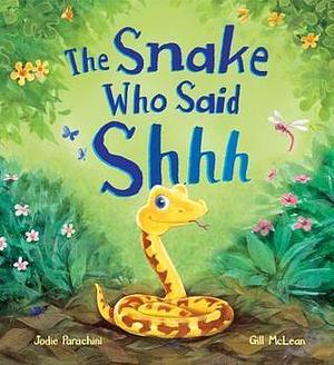 Storytime: The Snake Who Said Shh... by Jodie Parachini, Jodie Parachini, Gill McLean