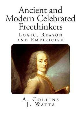 Ancient and Modern Celebrated Freethinkers by J. Watts, A. Collins