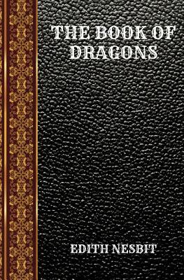 The Book of Dragons: By Edith Nesbit by E. Nesbit