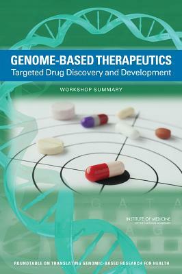 Genome-Based Therapeutics: Targeted Drug Discovery and Development: Workshop Summary by Roundtable on Translating Genomic-Based, Institute of Medicine, Board on Health Sciences Policy