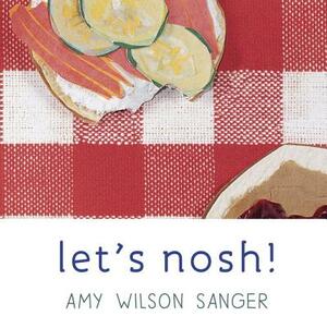 Let's Nosh! by Amy Wilson Sanger