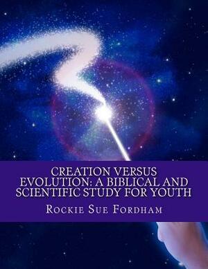 Creation Versus Evolution: A Biblical and Scientific Study for Youth by Rockie Sue Fordham