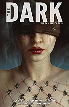 The Dark Issue 34 March 2018 by Sean Wallace, Aliya Whiteley, Ray ...