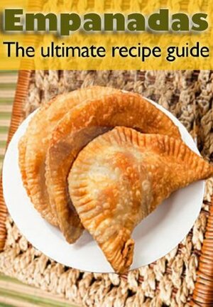 Empanadas :The Ultimate Recipe Guide - Over 30 Delicious & Best Selling Recipes by Encore Books, Susan Hewsten