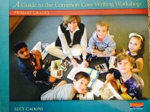 A Guide to the Common Core Writing Workshop Primary Grades (Units of Study in Opinion, Information, and Narrative Writing) by Lucy Calkins