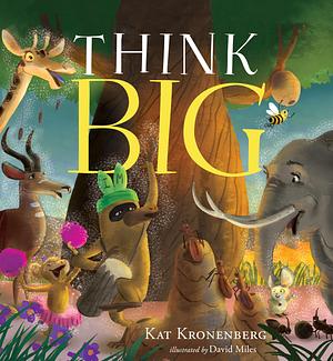 Think Big: A Story about Believing in Ourselves and Working Together by Kat Kronenberg, Kat Kronenberg