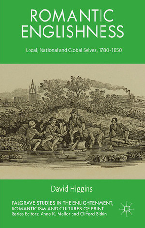 Romantic Englishness: Local, National and Global Selves, 1780-1850 by David Higgins