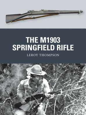 The M1903 Springfield Rifle by Leroy Thompson