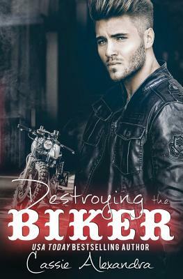 Destroying the Biker by Cassie Alexandra