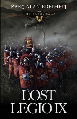 Lost Legio IX: The Karus Saga by Marc Alan Edelheit