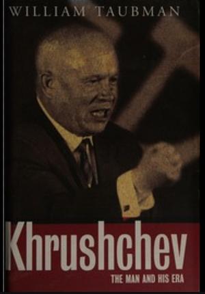 Khrushchev: The Man and His Era by William Taubman