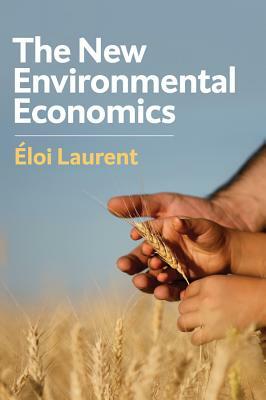 The New Environmental Economics: Sustainability and Justice by Eloi Laurent