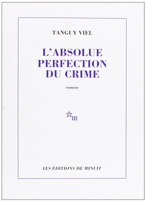 L'Absolue Perfection du crime by Tanguy Viel
