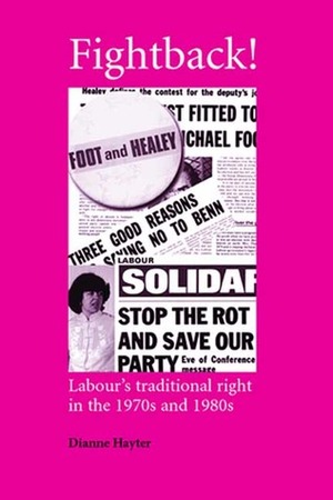 Fightback!: Labour's Traditional Right in the 1970s and 1980s (Critical Labour Movement Studies): Labour's Traditional Right in the 1970s and 1980s (Critical Labour Movement Studies) by Dianne Hayter