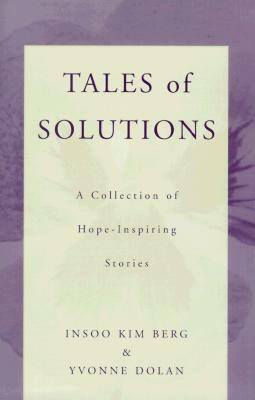 Tales of Solutions: A Collection of Hope-Inspiring Stories by Yvonne M. Dolan, Insoo Kim Berg