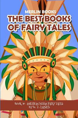 The Best Books of Fairy Tales: Book 30 - American Indian Fairy Tales by Merlin Books, W. T. Larned