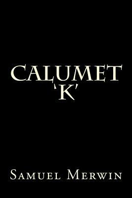 Calumet 'K' by Samuel Merwin, Henry Kitchell Webster