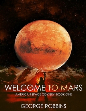 Welcome To Mars: American Space Odyssey: Book One by George Robbins