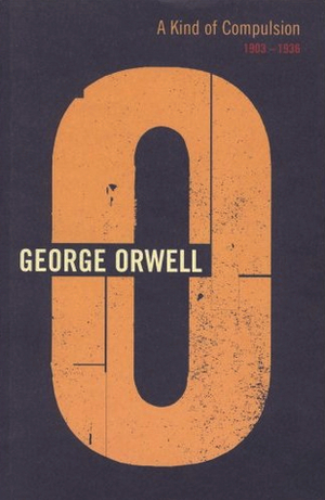 A Kind of Compulsion: 1903-1936 (The Complete Works of George Orwell, Vol. 10) by George Orwell, Peter Hobley Davison