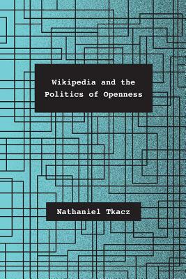 Wikipedia and the Politics of Openness by Nathaniel Tkacz