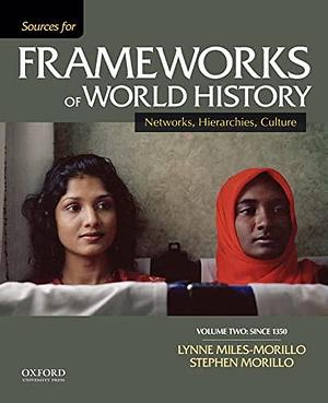 Sources for Frameworks of World History: Volume two. Since 1350, Volume 2 by Stephen Morillo, Lynne Miles-Morillo