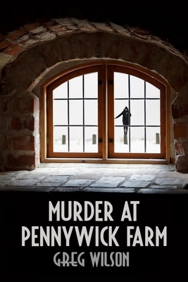 Murder At Pennywick Farm by Greg Wilson