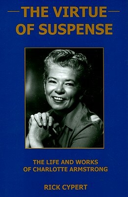 The Virtue of Suspense: The Life and Works of Charlotte Armstrong by Rick Cypert