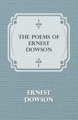 The Poems of Ernest Dowson by Ernest Dowson