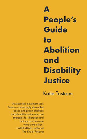 A People's Guide to Abolition and Disability Justice by Katie Tastrom