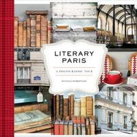 Literary Paris: A Photographic Tour (Paris Photography Book, Books about Paris, Paris Coffee Table Book) by Nichole Robertson
