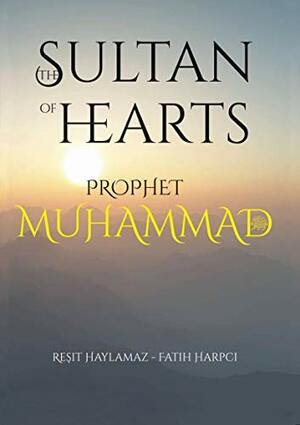 Sultan of Hearts: Prophet Muhammad by Fatih Harpci, Reşit Haylamaz