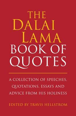 The Dalai Lama Book of Quotes: A Collection of Speeches, Quotations, Essays and Advice from His Holiness by Travis Hellstrom