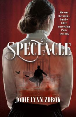 Spectacle: A Historical Thriller in 19th Century Paris by Jodie Lynn Zdrok