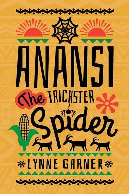 Anansi the Trickster Spider by Lynne Garner