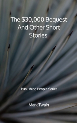 The $30,000 Bequest And Other Short Stories - Publishing People Series by Mark Twain