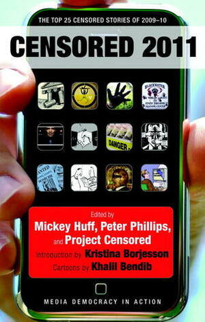 Censored 2011: The Top 25 Censored Stories of 2009#10 by Khalil Bendib, Project Censored, Kristina Borjesson, Mickey Huff, Peter Phillips