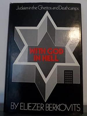 With God in Hell: Judaism in the Ghettos and Deathcamps by Eliezer Berkovits