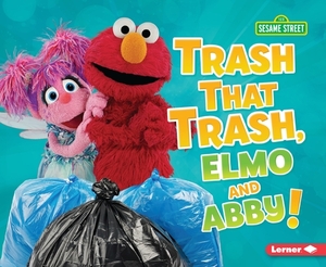 Trash That Trash, Elmo and Abby! by Mary Lindeen