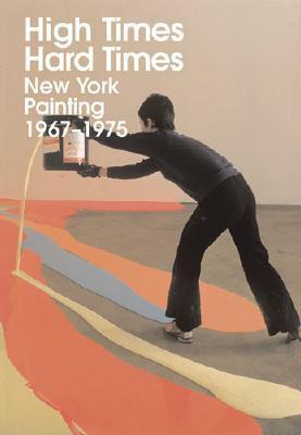 High Times, Hard Times: New York Painting 1967-1975 by Katy Siegel