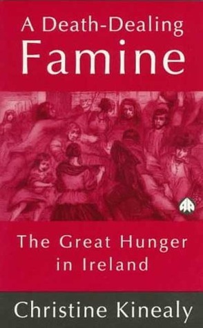 A Death-Dealing Famine: The Great Hunger in Ireland by Christine Kinealy