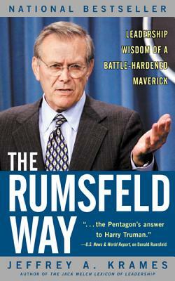 The Rumsfeld Way: Leadership Wisdom of a Battle-Hardened Maverick by Jeffrey A. Krames